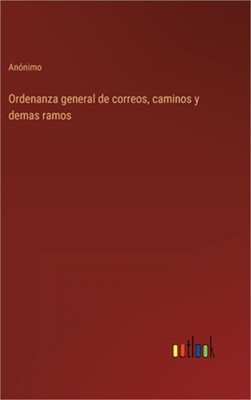 Ordenanza general de correos, caminos y demas ramos (Hardback or Cased Book)