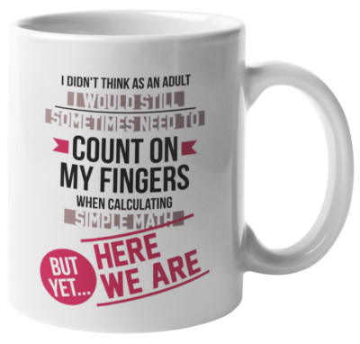 Count On My Fingers When Calculating Simple Math. Funny Adulting Gift Mug