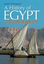 A HISTORY OF EGYPT: FROM EARLIEST TIMES TO THE PRESENT By Jason Thompson
