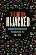 Attention Hijacked : Using Mindfulness to Reclaim Your Brain from