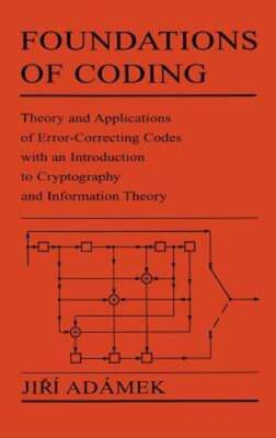 Foundations of Coding: Theory and Applications of Error-Correcting Codes with an