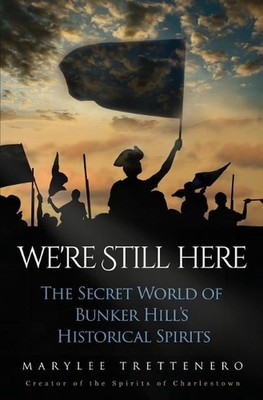 We're Still Here: The Secret World of Bunker Hill's Historical Spirits by Mary L