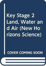 Key Stage 2 Land, Water and Air (New Horizons Science) By New Ho