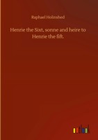 Raphael Holinshed | Henrie The Sixt, Sonne And Heire To Henrie The Fift. | Buch