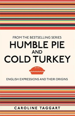 Humble Pie and Cold Turkey English Expressions and Their Origins Taggart Buch