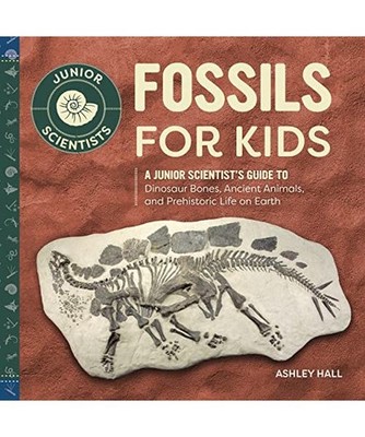 Fossils for Kids: A Junior Scientist's Guide to Dinosaur Bones, Ancient Animals,