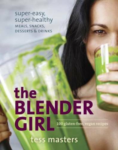 The Blender Girl: Super-Easy, Super-Healthy Meals, Snacks, D