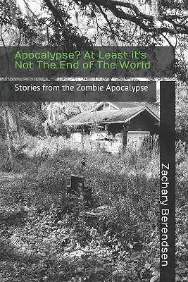 Apokalypse? Zumindest ist es nicht das Ende der Welt: Geschichten aus der Zombie-Ap...