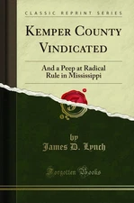 Kemper County Vindicated: And a Peep at Radical Rule in Mississippi