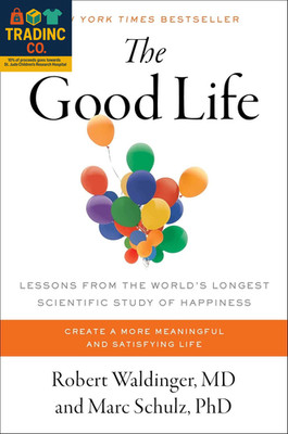The Good Life: Lessons from the World'S Longest Scientific Study of Happiness