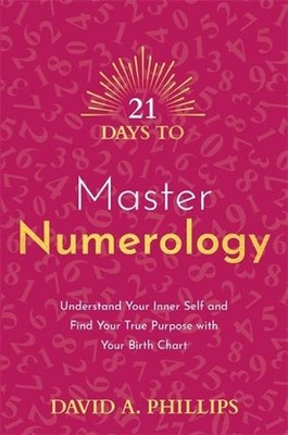 21 Days to Master Numerology: Understand Your Inner Self and Find Your True Purp