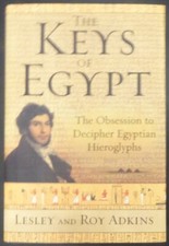 The Keys of Egypt: The Obsession to Decipher Egyptian Hieroglyphs First Edition