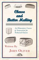 John Oliver | Cheese And Butter Making - An Elementary Course Of Instruction...