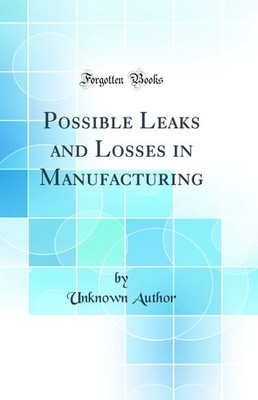 Possible Leaks and Losses in Manufacturing (Classic Reprint)