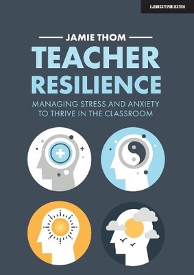 Jamie Thom Teacher Resilience: Managing stress and anxiety to thrive (Paperback)