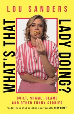 What's That Lady Doing?: Guilt, Shame, Blame and Other Funny Stories, Sanders, L