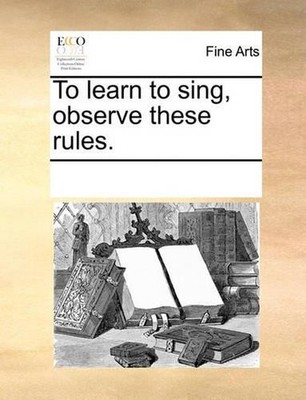 To Learn to Sing, Observe These Rules. by Multiple Contributors (English) Paperb