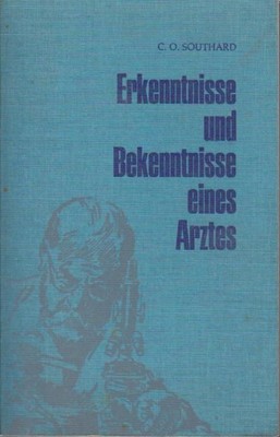 Erkenntnisse und Bekenntnisse eines Arztes = Truth ideas of an M.D. C. O. Southa