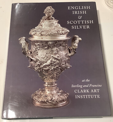 English, Irish, & Scottish Silver: at the Sterling and Francine Clark Art Inst..