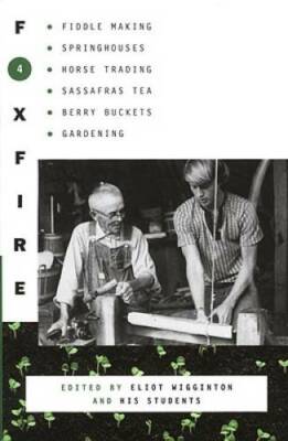 Foxfire 4: Fiddle Making, Spring Houses, Horse Trading, Sassafras Tea, Be - GOOD