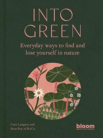 Into Green: Everyday ways to find and lose yourself in nature (1) (Bloom)
