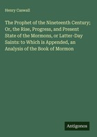 Henry Caswall | The Prophet Of The Nineteenth Century; Or, The Rise,...