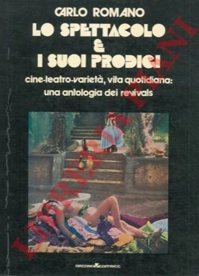 ROMANO Carlo - Lo spettacolo e i suoi prodigi. Cine, teatro, varietà, vita quot