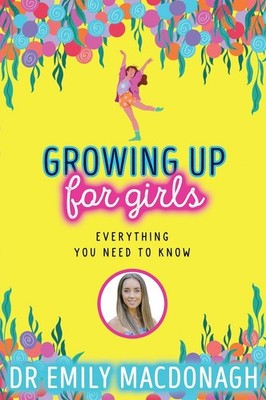 Growing Up for Girls: Everything You Need to Know, Emily MacDonagh