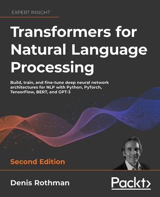 Transformers for Natural Language Processing: Build, train, and fine-tune dee...
