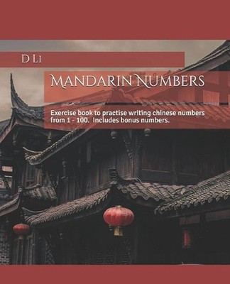 Mandarin Numbers: Exercise book to practise writing chinese numbers by D. Li (En