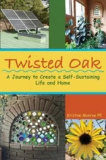 Twisted Oak: A Journey to Create a Self-Sustaining Life and Home, Brand New, ...