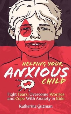 Helping Your Anxious Child: Fight Fears, Overcome Worries, and Cope with Anxiety