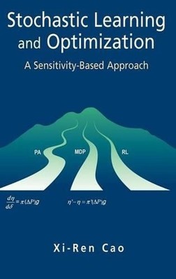 Stochastic Learning and Optimization: A Sensitivity-Based Approach by Xi-Ren Cao