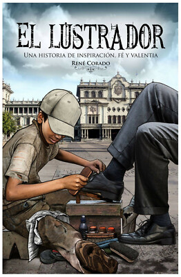 El Lustrador 2nda Edición. Una Historia de Inspiración, Fe y Valentia