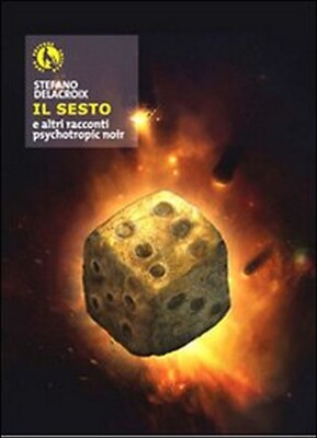 Il sesto e altri racconti psychotropic noir	 di Stefano Delacroix, M. Zizzi