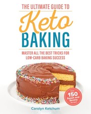 The Ultimate Guide to Keto Baking: Master All the Best Tricks for Low-Carb B...