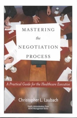 Mastering the Negotiation Process: A Practical Guide for the Healthcare Executiv