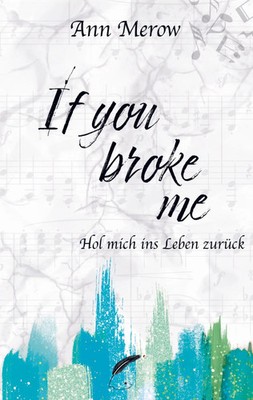 If you broke me Hol mich ins Leben zurück Ann Merow Taschenbuch 304 S. Deutsch