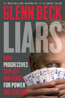 Liars: How Progressives Exploit Our Fears for Power and Control by Beck, Glenn,
