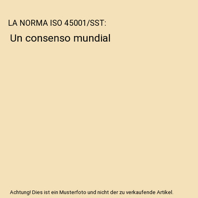 LA NORMA ISO 45001/SST: Un consenso mundial: Un consenso mundial, L. Gana