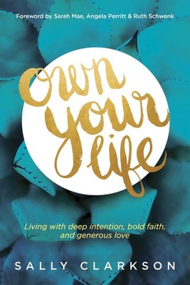 Own Your Life: Living with Deep Intention, Bold Faith, and Gen...