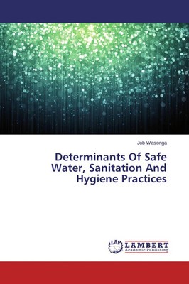 Job Wasonga | Determinants Of Safe Water, Sanitation And Hygiene Practices