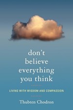 Don't Believe Everything You Think: Living with Wisdom and Compassion by Chodron