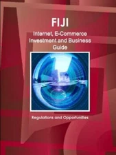 Fiji Internet, E-Commerce Investment And Business Guide: Regulations And Op...