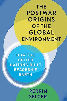 The Postwar Origins of the Global Environment: How the  - Hardback NEW Selcer, P