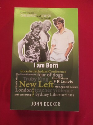 Growing Up Communist and Jewish in Bondi Volume 3: I Am Born by John Docker...