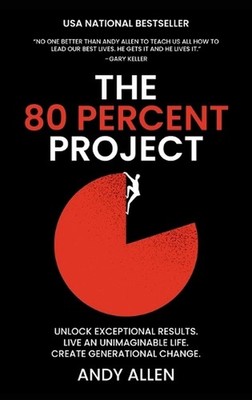 The 80 Percent Project: Unlock Exceptional Results. Live An Unimaginable Life. C