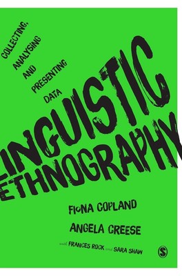 Linguistic Ethnography: Collecting, Analysing and Presenting Data by Fiona Copla