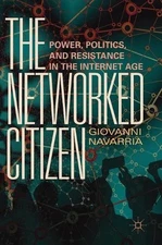 The Networked Citizen: Power, Politics, and Resistance in the Internet Age by Gi