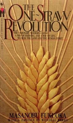 The One-Straw Revolution: An Introduction to Natural Farming: The Visionary ...